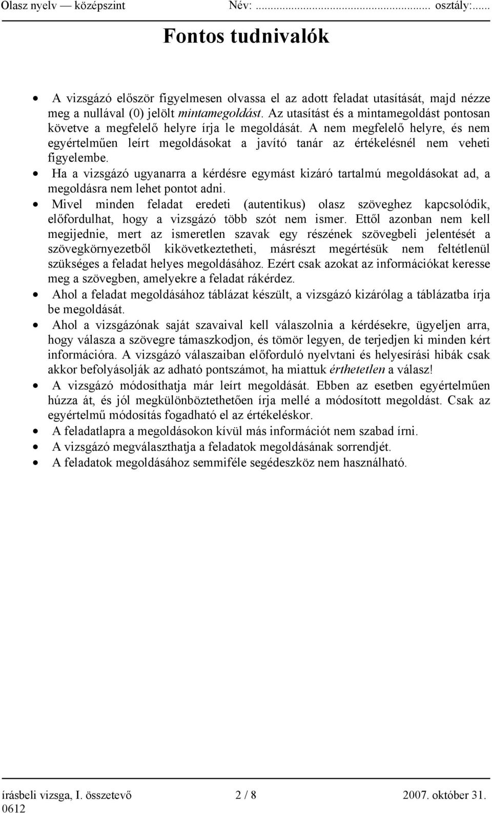 A nem megfelelő helyre, és nem egyértelműen leírt megoldásokat a javító tanár az értékelésnél nem veheti figyelembe.