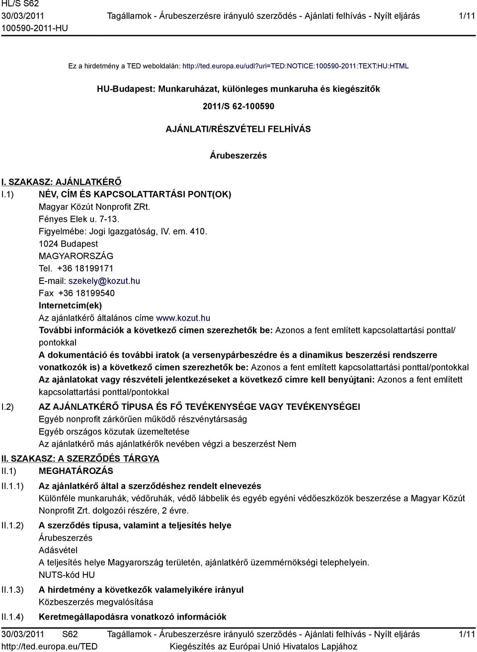 1) NÉV, CÍM ÉS KAPCSOLATTARTÁSI PONT(OK) Magyar Közút Nonprofit ZRt. Fényes Elek u. 7-13. Figyelmébe: Jogi Igazgatóság, IV. em. 410. 1024 Budapest MAGYARORSZÁG Tel. +36 18199171 E-mail: szekely@kozut.