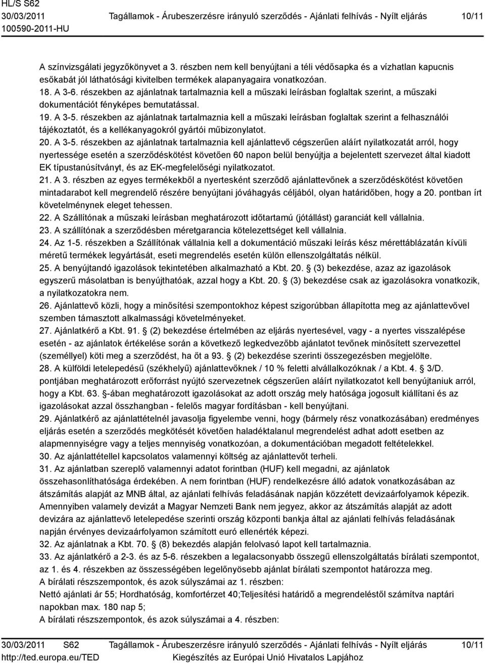 részekben az ajánlatnak tartalmaznia kell a műszaki leírásban foglaltak szerint a felhasználói tájékoztatót, és a kellékanyagokról gyártói műbizonylatot. 20. A 3-5.