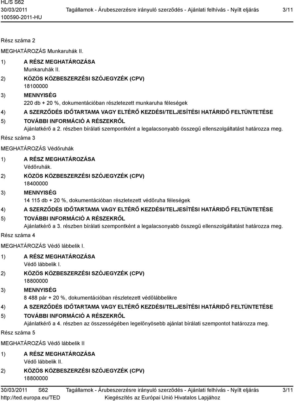 18400000 14 115 db + 20 %, dokumentációban részletezett védőruha féleségek Ajánlatkérő a 3. részben bírálati szempontként a legalacsonyabb összegű ellenszolgáltatást határozza meg.