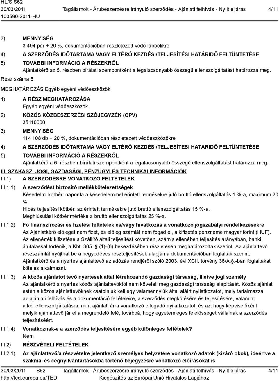 részben bírálati szempontként a legalacsonyabb összegű ellenszolgáltatást határozza meg. III. SZAKASZ: JOGI, GAZDASÁGI, PÉNZÜGYI ÉS TECHNIKAI INFORMÁCIÓK III.1) A SZERZŐDÉSRE VONATKOZÓ FELTÉTELEK III.