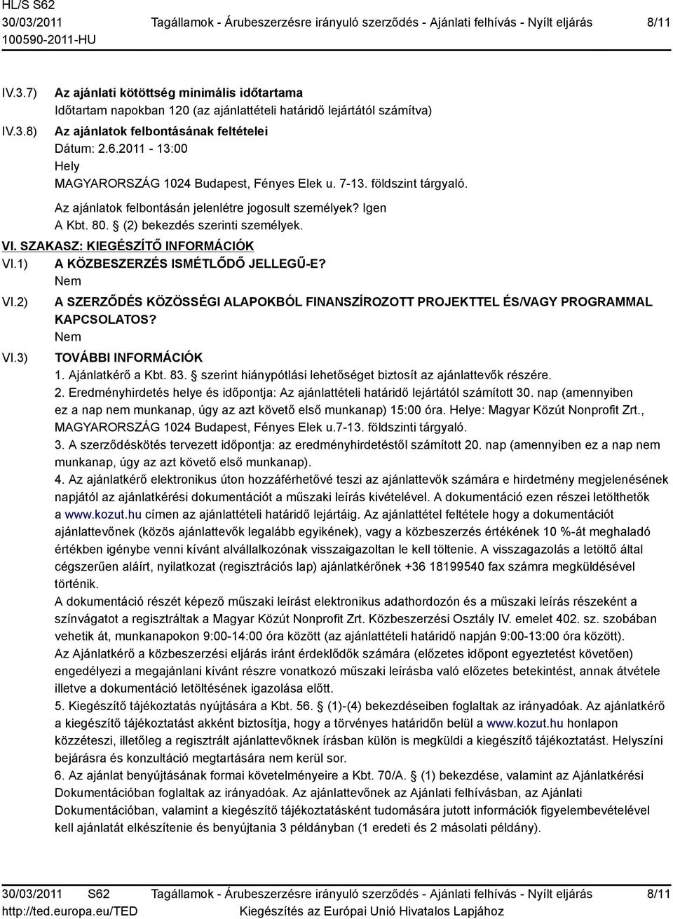 SZAKASZ: KIEGÉSZÍTŐ INFORMÁCIÓK VI.1) A KÖZBESZERZÉS ISMÉTLŐDŐ JELLEGŰ-E? VI.2) VI.3) A SZERZŐDÉS KÖZÖSSÉGI ALAPOKBÓL FINANSZÍROZOTT PROJEKTTEL ÉS/VAGY PROGRAMMAL KAPCSOLATOS? TOVÁBBI INFORMÁCIÓK 1.