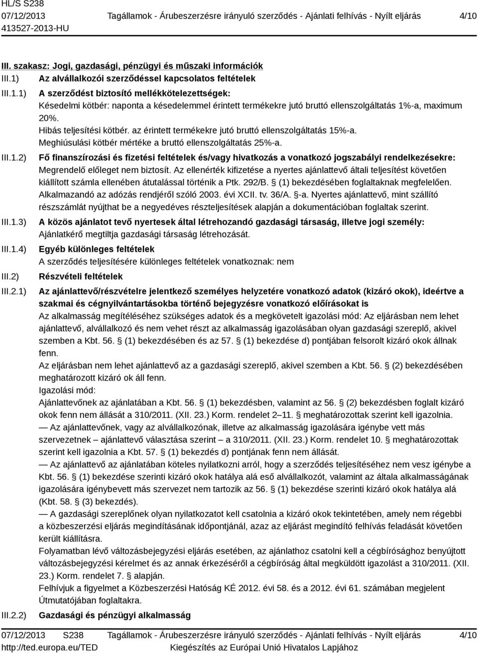 Hibás teljesítési kötbér. az érintett termékekre jutó bruttó ellenszolgáltatás 15%-a. Meghiúsulási kötbér mértéke a bruttó ellenszolgáltatás 25%-a.