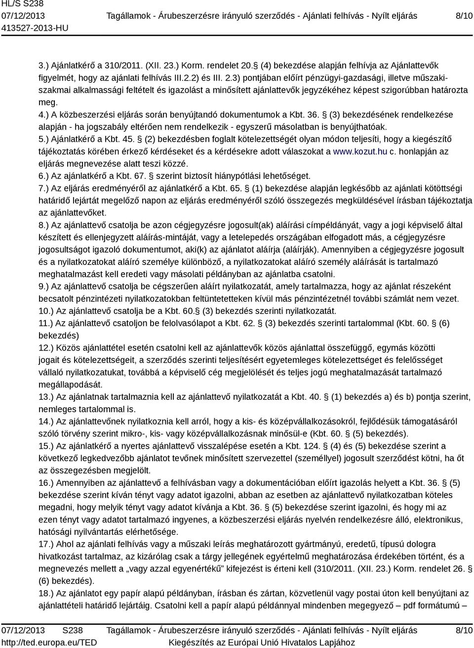 4.) A közbeszerzési eljárás során benyújtandó dokumentumok a Kbt. 36. (3) bekezdésének rendelkezése alapján - ha jogszabály eltérően nem rendelkezik - egyszerű másolatban is benyújthatóak. 5.