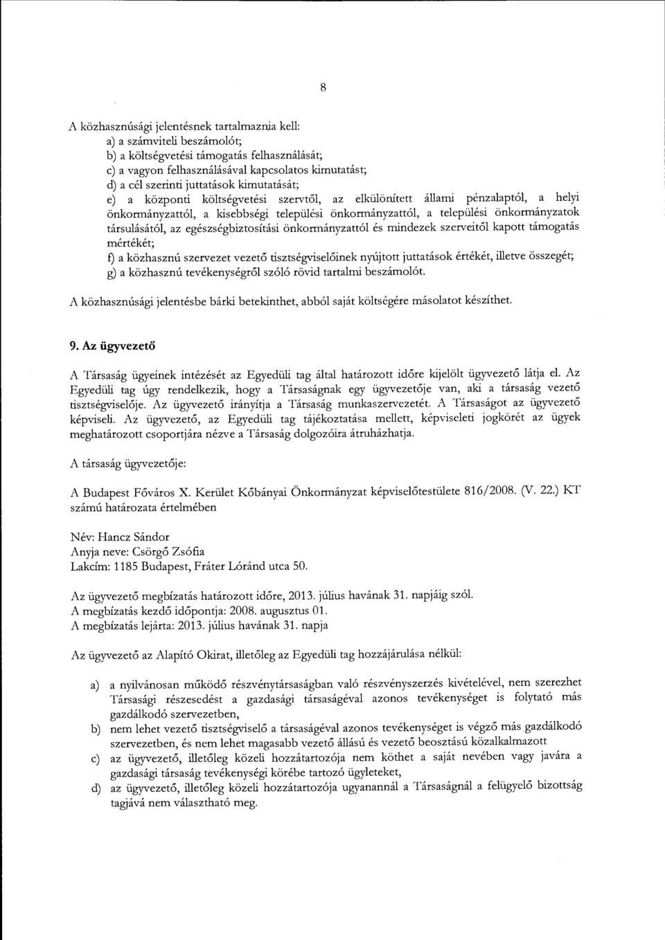 társulásától, az egészségbiztosítási önkormányzattól és mindezek szerveitől kapott támogatás mértékét; f) a közhasznú szervezet vezető tisztségviselőinek nyújtott juttatások értékét, illetve