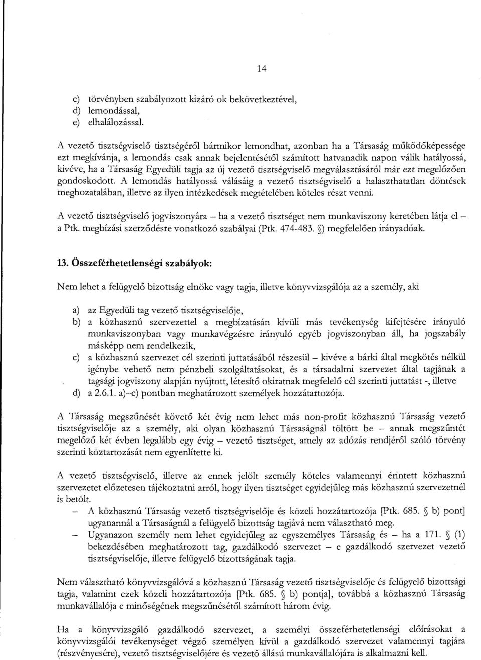 gondoskodott. A lemondás hatályossá válásáig a vezető tisztségviselő a halaszthatatlan döntések meghozatalában, illetve az ilyen intézkedések megtételében köteles részt venni.