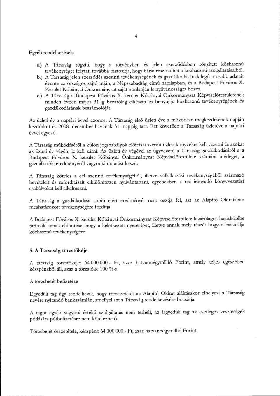 ztosítja, hogy bárki részesülhet a közhasznú szolgáltatásaiból. b.) A Társaság jelen szerződés szerinti tevékenységének és gazdálkodásának legfontosabb adatait évente az országos sajtó útján, a Népszabadság című napilapban, és a Budapest Főváros X.