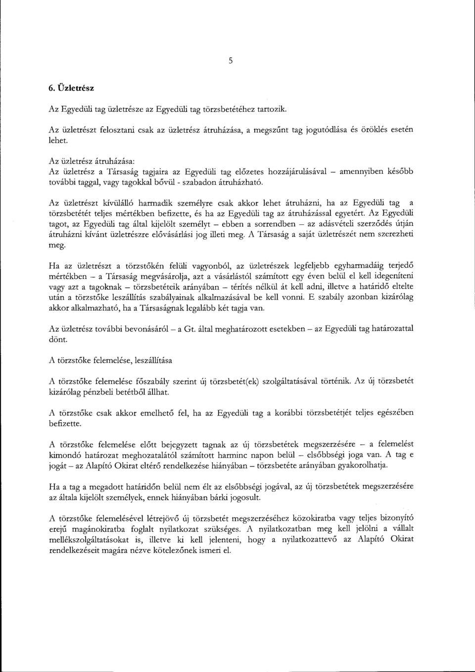 hozzájárulásával - amennyiben később Az üzletrészt kívülálló harmadik személyre csak akkor lehet átruházni, ha az Egyedüli tag a törzsbetétét teljes mértékben befizette, és ha az Egyedüli tag az