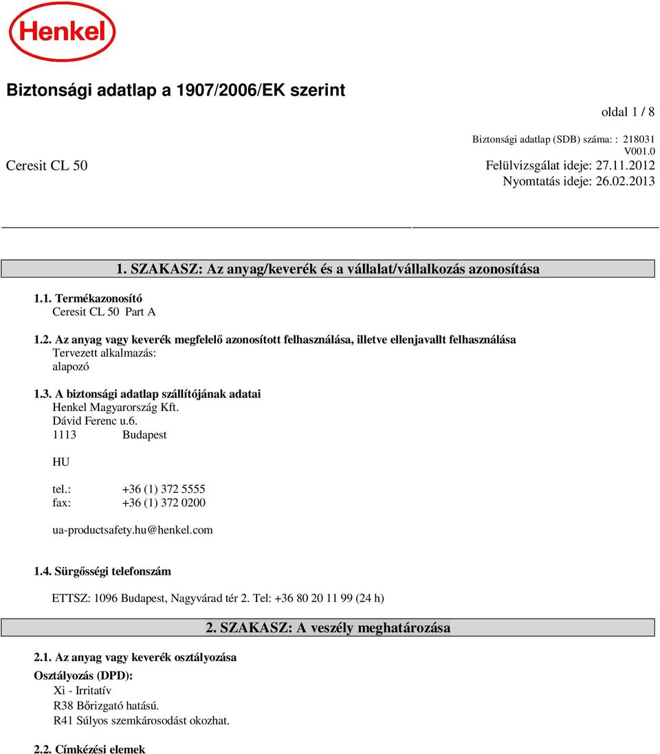 A biztonsági adatlap szállítójának adatai Henkel Magyarország Kft. Dávid Ferenc u.6. 1113 Budapest HU tel.: +36 (1) 372 5555 fax: +36 (1) 372 0200 ua-productsafety.hu@henkel.com 1.4.