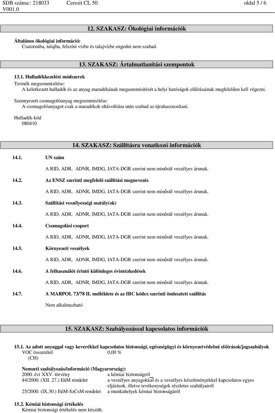 .1. Hulladékkezelési módszerek Termék megsemmisítése: A keletkezett hulladék és az anyag maradékának megsemmisítését a helyi hatóságok el írásainak megfelel en kell végezni.