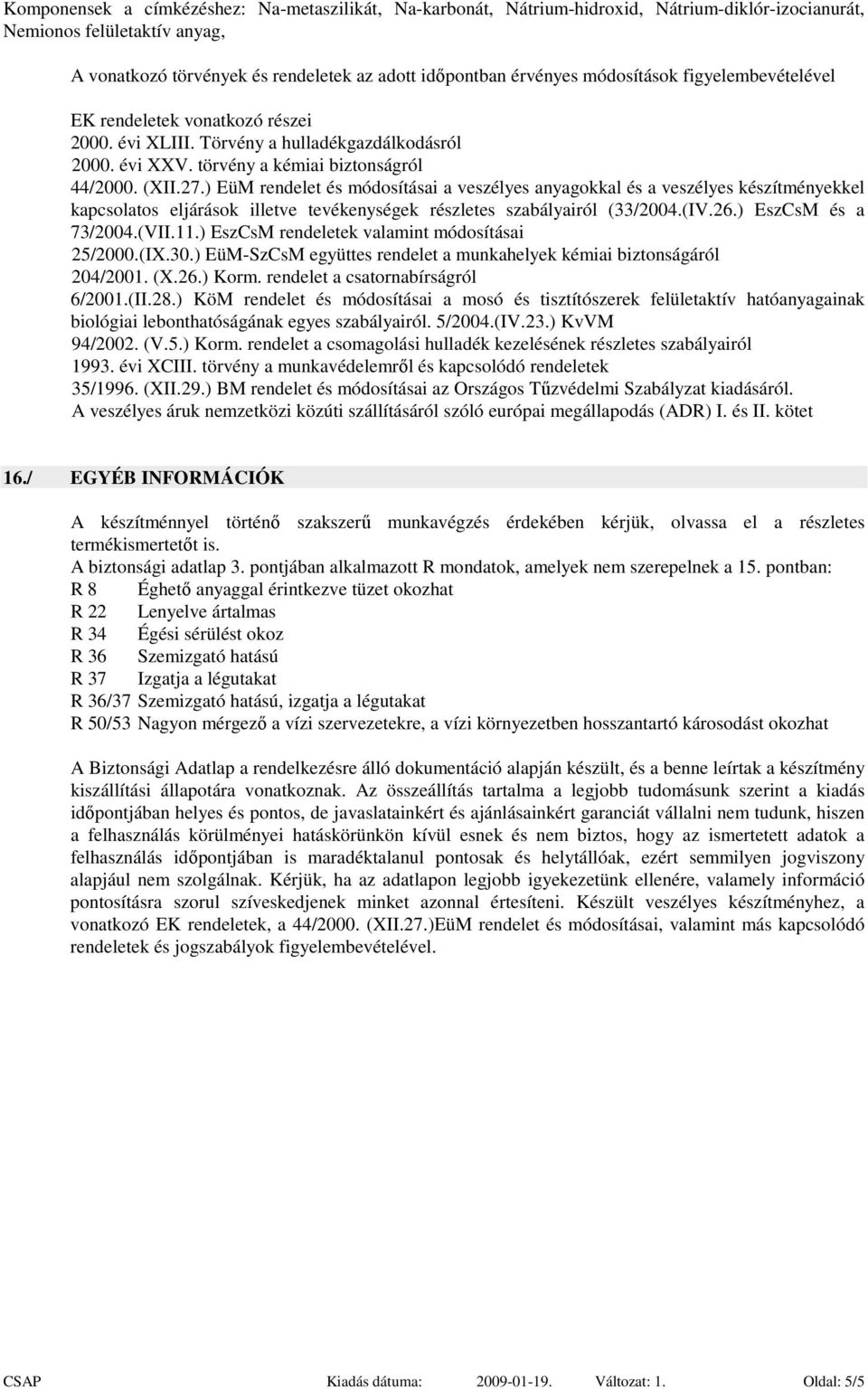 ) EüM rendelet és módosításai a veszélyes anyagokkal és a veszélyes készítményekkel kapcsolatos eljárások illetve tevékenységek részletes szabályairól (33/2004.(IV.26.) EszCsM és a 73/2004.(VII.11.