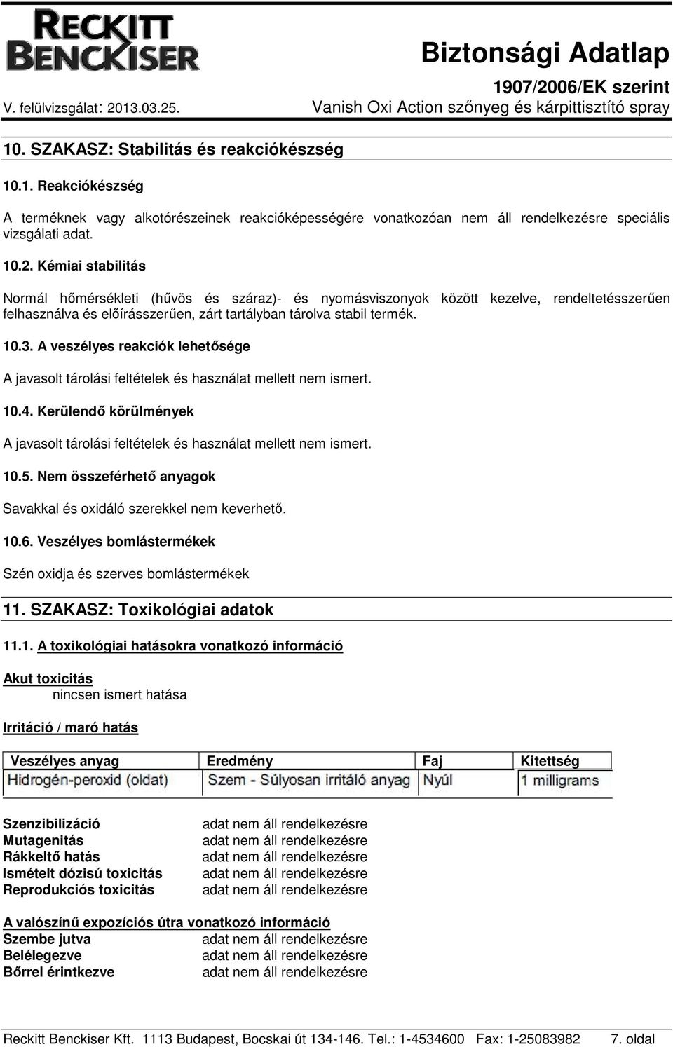 A veszélyes reakciók lehetősége A javasolt tárolási feltételek és használat mellett nem ismert. 10.4. Kerülendő körülmények A javasolt tárolási feltételek és használat mellett nem ismert. 10.5.