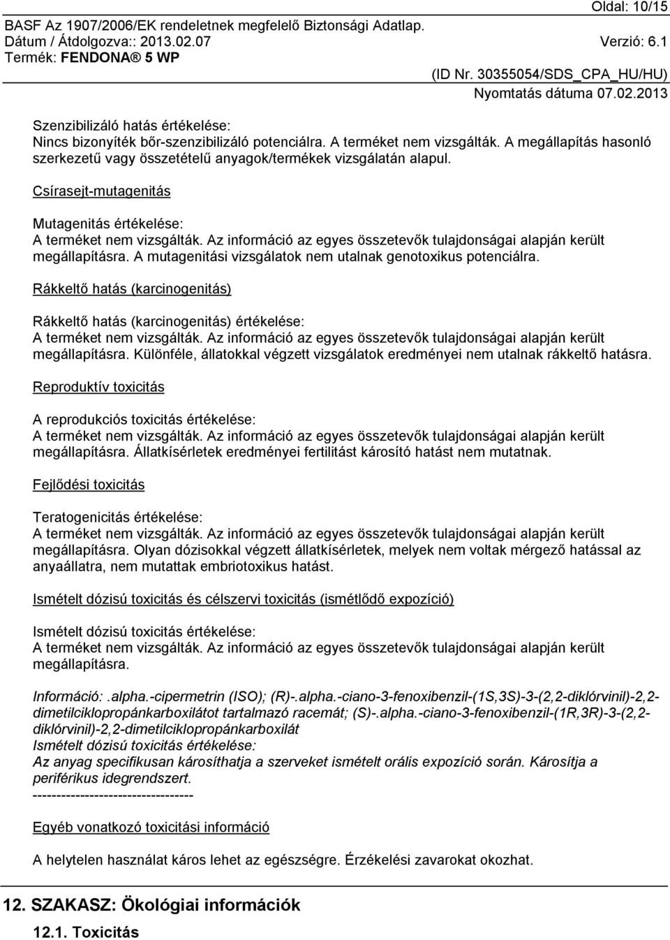 A mutagenitási vizsgálatok nem utalnak genotoxikus potenciálra. Rákkeltő hatás (karcinogenitás) Rákkeltő hatás (karcinogenitás) értékelése: megállapításra.