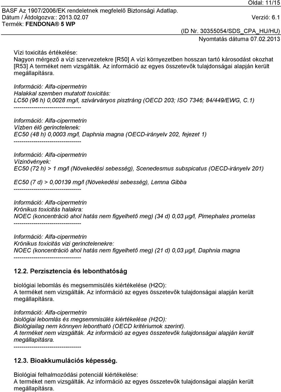 1) Információ: Alfa-cipermetrin Vízben élő gerinctelenek: EC50 (48 h) 0,0003 mg/l, Daphnia magna (OECD-irányelv 202, fejezet 1) Információ: Alfa-cipermetrin Vízinövények: EC50 (72 h) > 1 mg/l