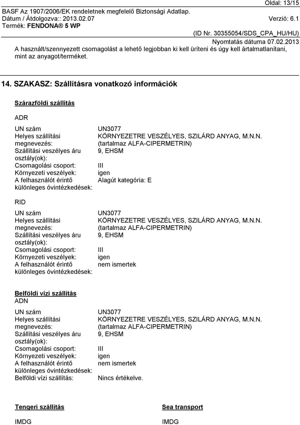 felhasználót érintő különleges óvintézkedések: RID UN szám Helyes szállítási megnevezés: Szállítási veszélyes áru osztály(ok): Csomagolási csoport: Környezeti veszélyek: A felhasználót érintő
