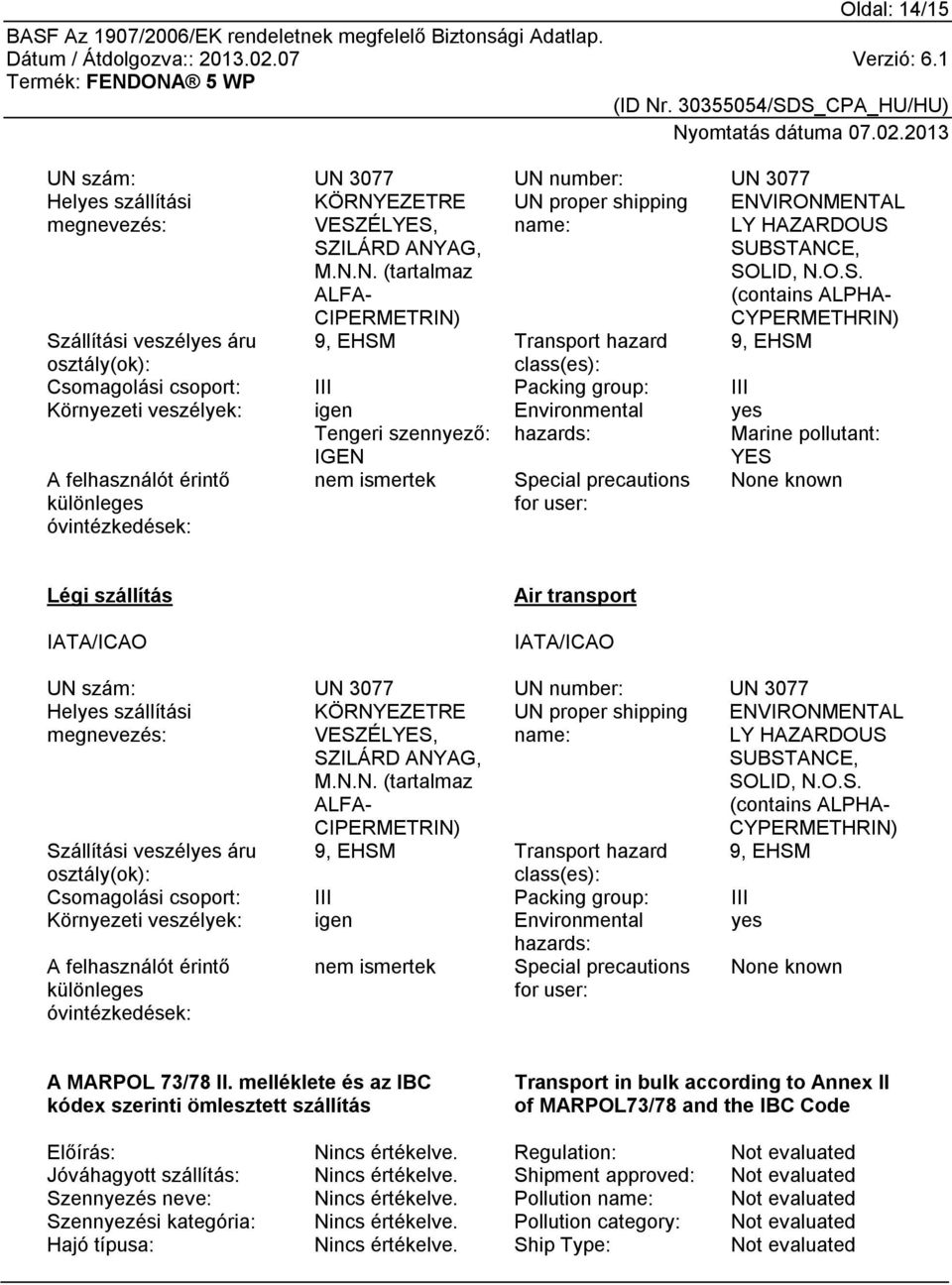 szennyező: IGEN Environmental hazards: YES A felhasználót érintő különleges óvintézkedések: nem ismertek Special precautions for user: yes Marine pollutant: None known Légi szállítás IATA/ICAO Air