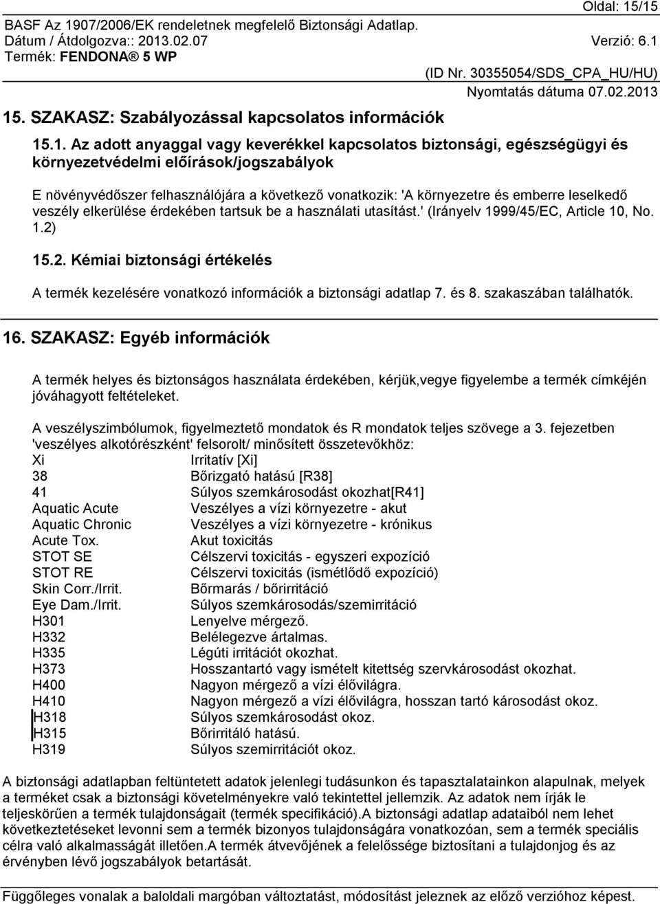 felhasználójára a következő vonatkozik: 'A környezetre és emberre leselkedő veszély elkerülése érdekében tartsuk be a használati utasítást.' (Irányelv 1999/45/EC, Article 10, No. 1.2)