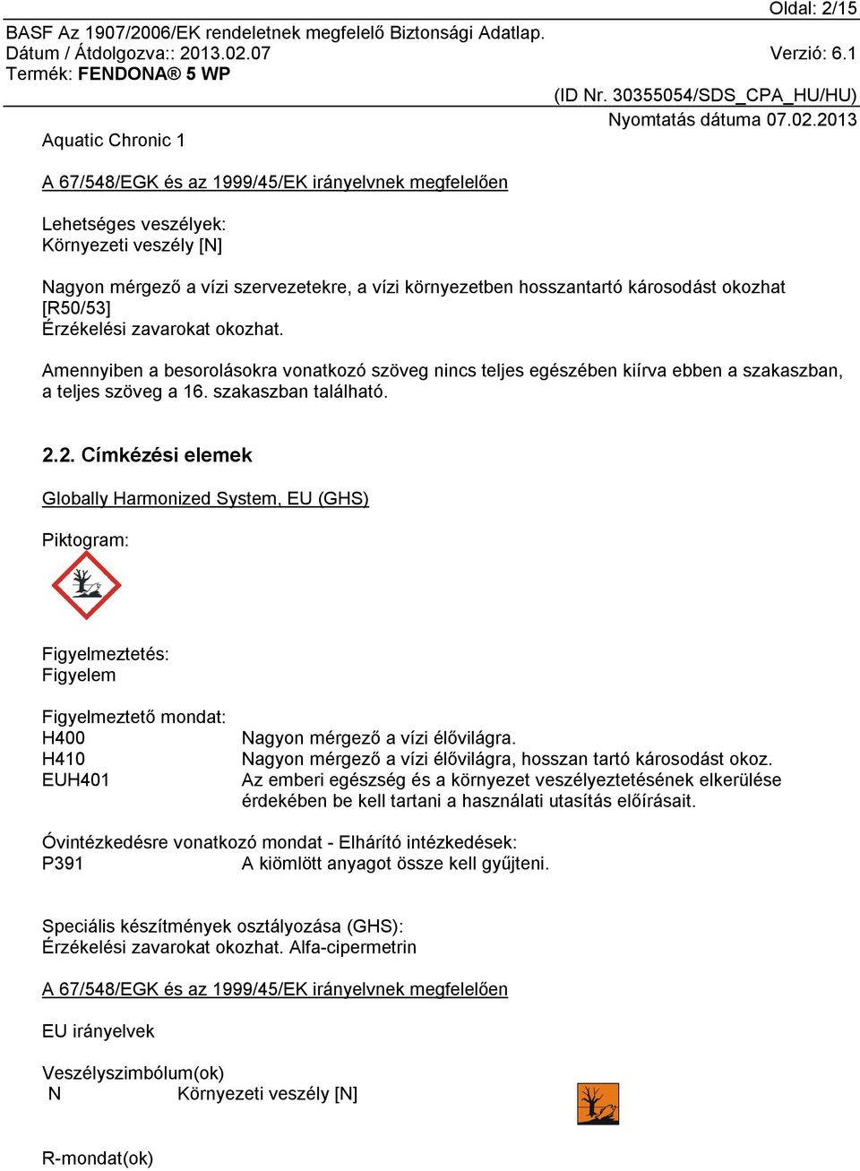 2. Címkézési elemek Globally Harmonized System, EU (GHS) Piktogram: Figyelmeztetés: Figyelem Figyelmeztető mondat: H400 H410 EUH401 Nagyon mérgező a vízi élővilágra.