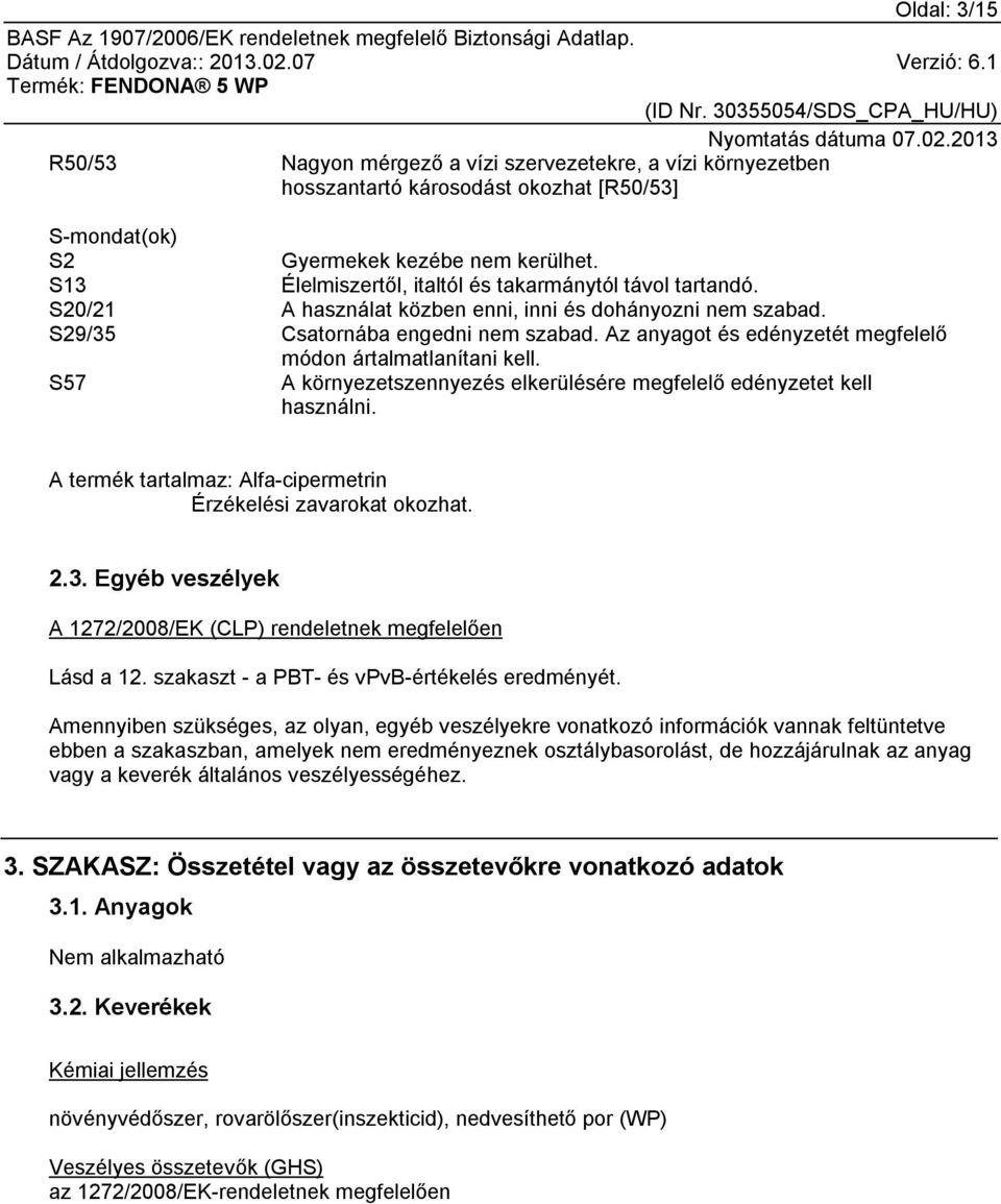 Az anyagot és edényzetét megfelelő módon ártalmatlanítani kell. S57 A környezetszennyezés elkerülésére megfelelő edényzetet kell használni.