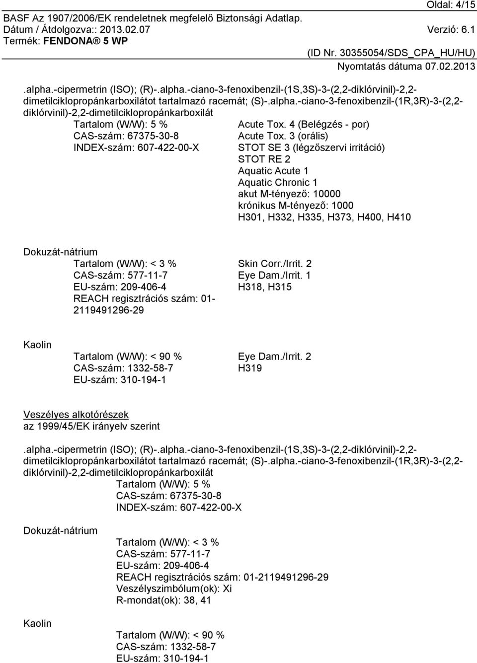 3 (orális) STOT SE 3 (légzőszervi irritáció) STOT RE 2 Aquatic Acute 1 Aquatic Chronic 1 akut M-tényező: 10000 krónikus M-tényező: 1000 H301, H332, H335, H373, H400, H410 Dokuzát-nátrium Tartalom