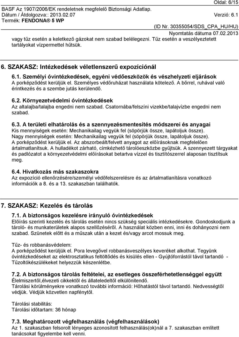 Csatornába/felszíni vizekbe/talajvízbe engedni nem szabad. 6.3.