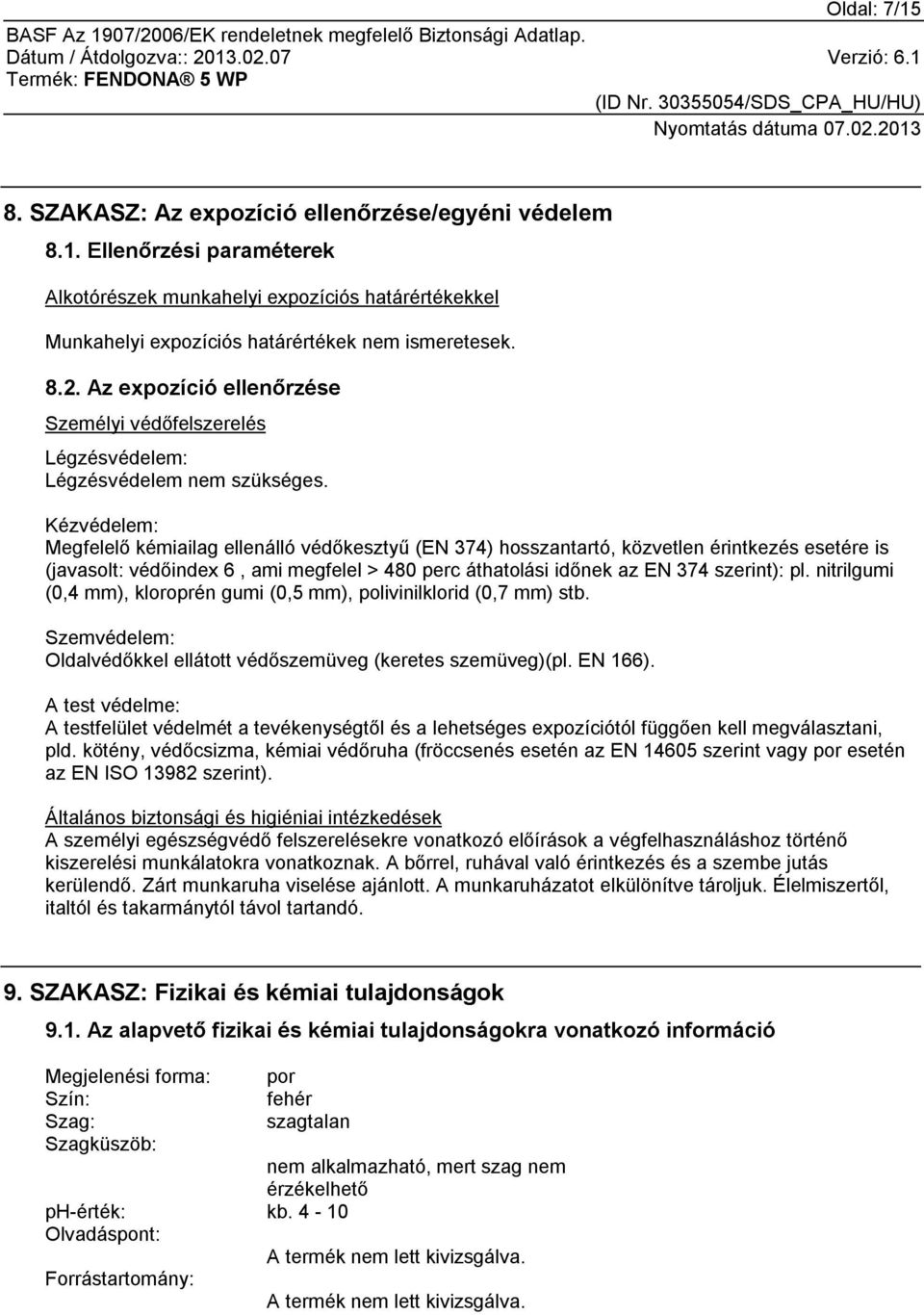 Kézvédelem: Megfelelő kémiailag ellenálló védőkesztyű (EN 374) hosszantartó, közvetlen érintkezés esetére is (javasolt: védőindex 6, ami megfelel > 480 perc áthatolási időnek az EN 374 szerint): pl.