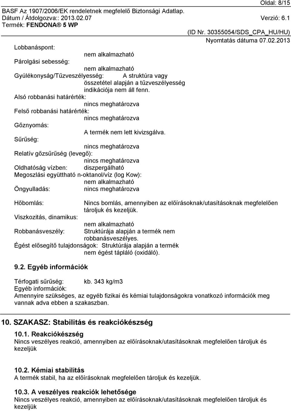 Sűrűség: nincs meghatározva Relatív gőzsűrűség (levegő): nincs meghatározva Oldhatóság vízben: diszpergálható Megoszlási együttható n-oktanol/víz (log Kow): nem alkalmazható Öngyulladás: nincs