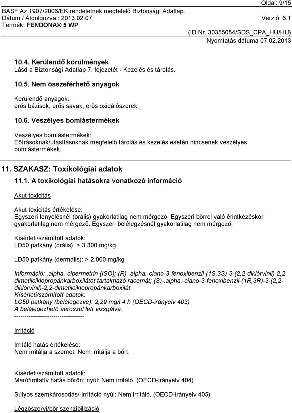. SZAKASZ: Toxikológiai adatok 11.1. A toxikológiai hatásokra vonatkozó információ Akut toxicitás Akut toxicitás értékelése: Egyszeri lenyelésnél (orális) gyakorlatilag nem mérgező.