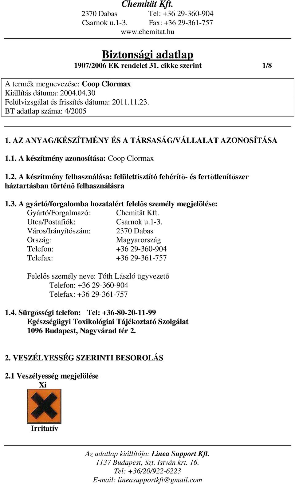 3. A gyártó/forgalomba hozatalért felelős személy megjelölése: Gyártó/Forgalmazó: Chemität Kft. Utca/Postafiók: Csarnok u.1-3.