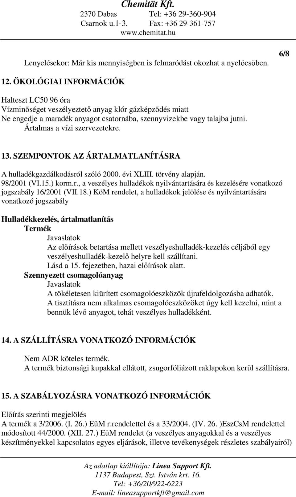 Ártalmas a vízi szervezetekre. 13. SZEMPONTOK AZ ÁRTALMATLANÍTÁSRA A hulladékgazdálkodásról szóló 2000. évi XLIII. törvény alapján. 98/2001 (VI.15.) korm.r., a veszélyes hulladékok nyilvántartására és kezelésére vonatkozó jogszabály 16/2001 (VII.