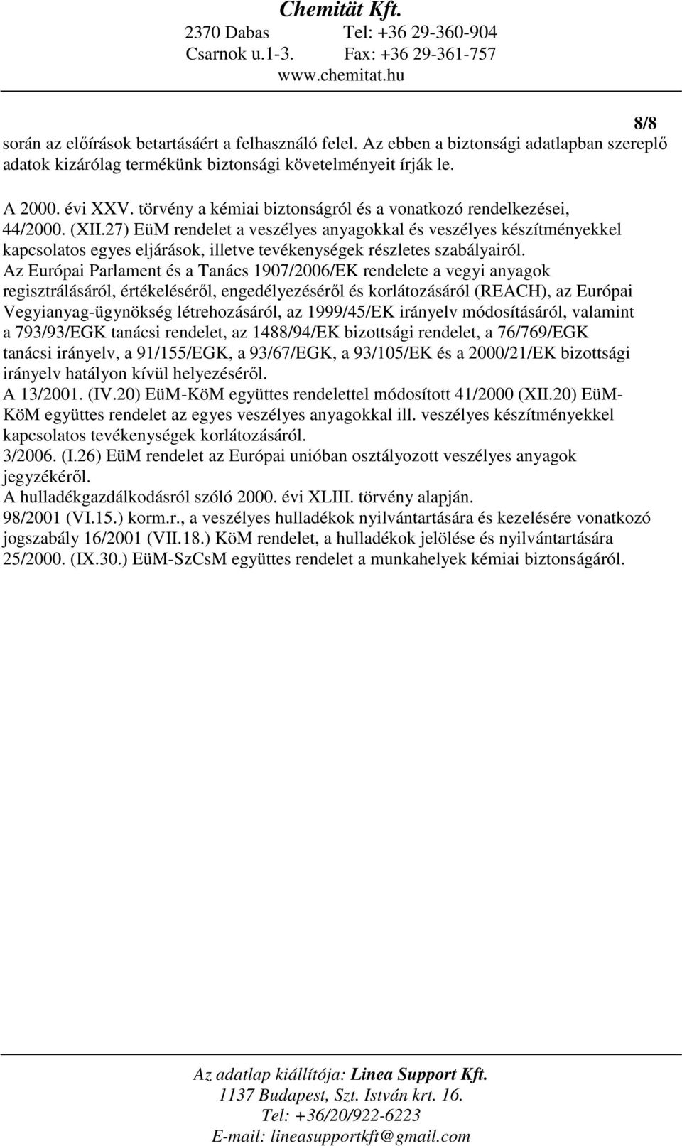 27) EüM rendelet a veszélyes anyagokkal és veszélyes készítményekkel kapcsolatos egyes eljárások, illetve tevékenységek részletes szabályairól.