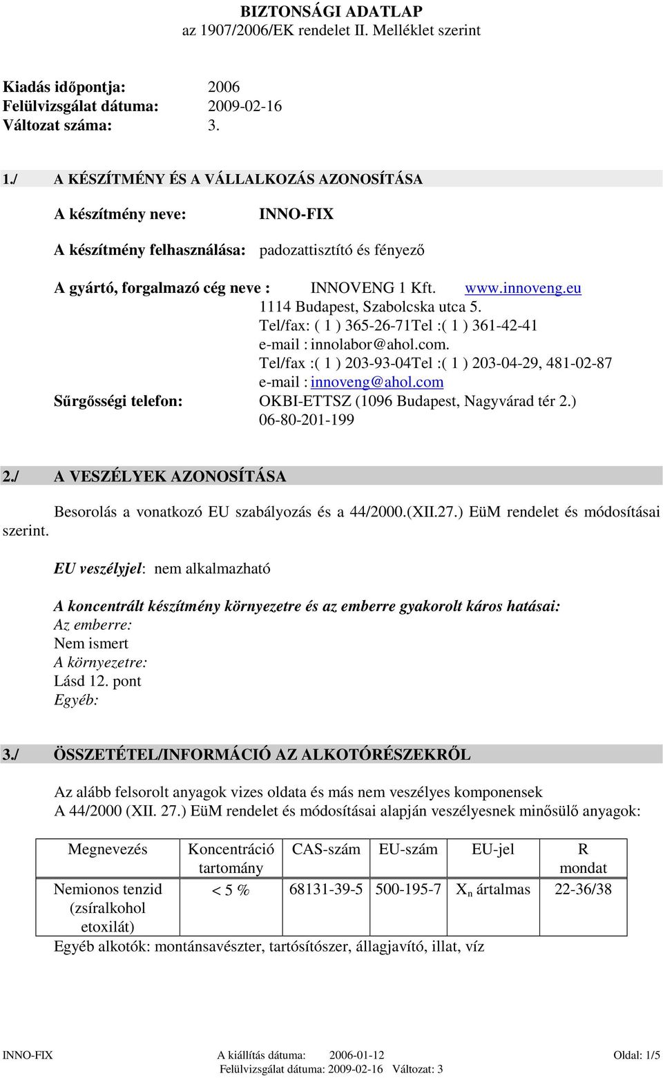 Tel/fax :( 1 ) 203-93-04Tel :( 1 ) 203-04-29, 481-02-87 e-mail : innoveng@ahol.com Sűrgősségi telefon: OKBI-ETTSZ (1096 Budapest, Nagyvárad tér 2.) 06-80-201-199 2.