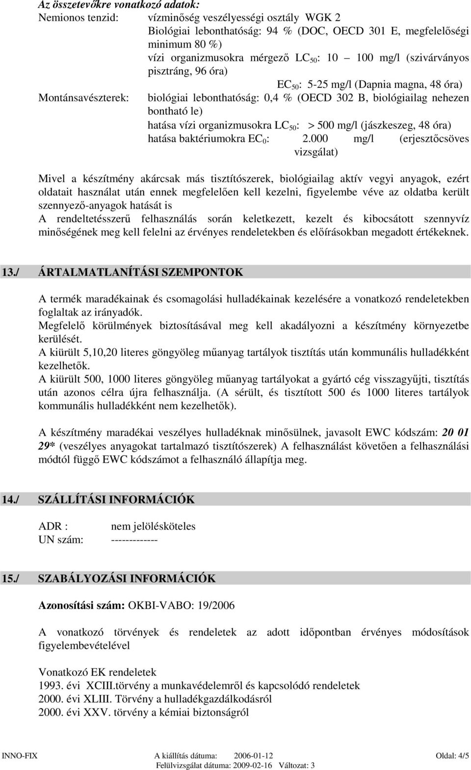 organizmusokra LC 50 : > 500 mg/l (jászkeszeg, 48 óra) hatása baktériumokra EC 0 : 2.