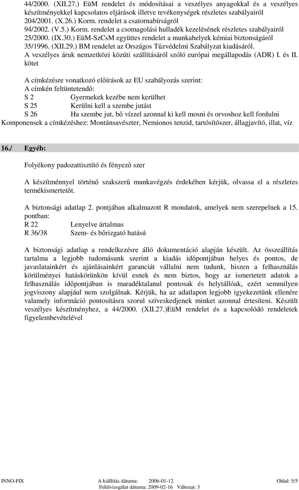 ) EüM-SzCsM együttes rendelet a munkahelyek kémiai biztonságáról 35/1996. (XII.29.) BM rendelet az Országos Tűzvédelmi Szabályzat kiadásáról.