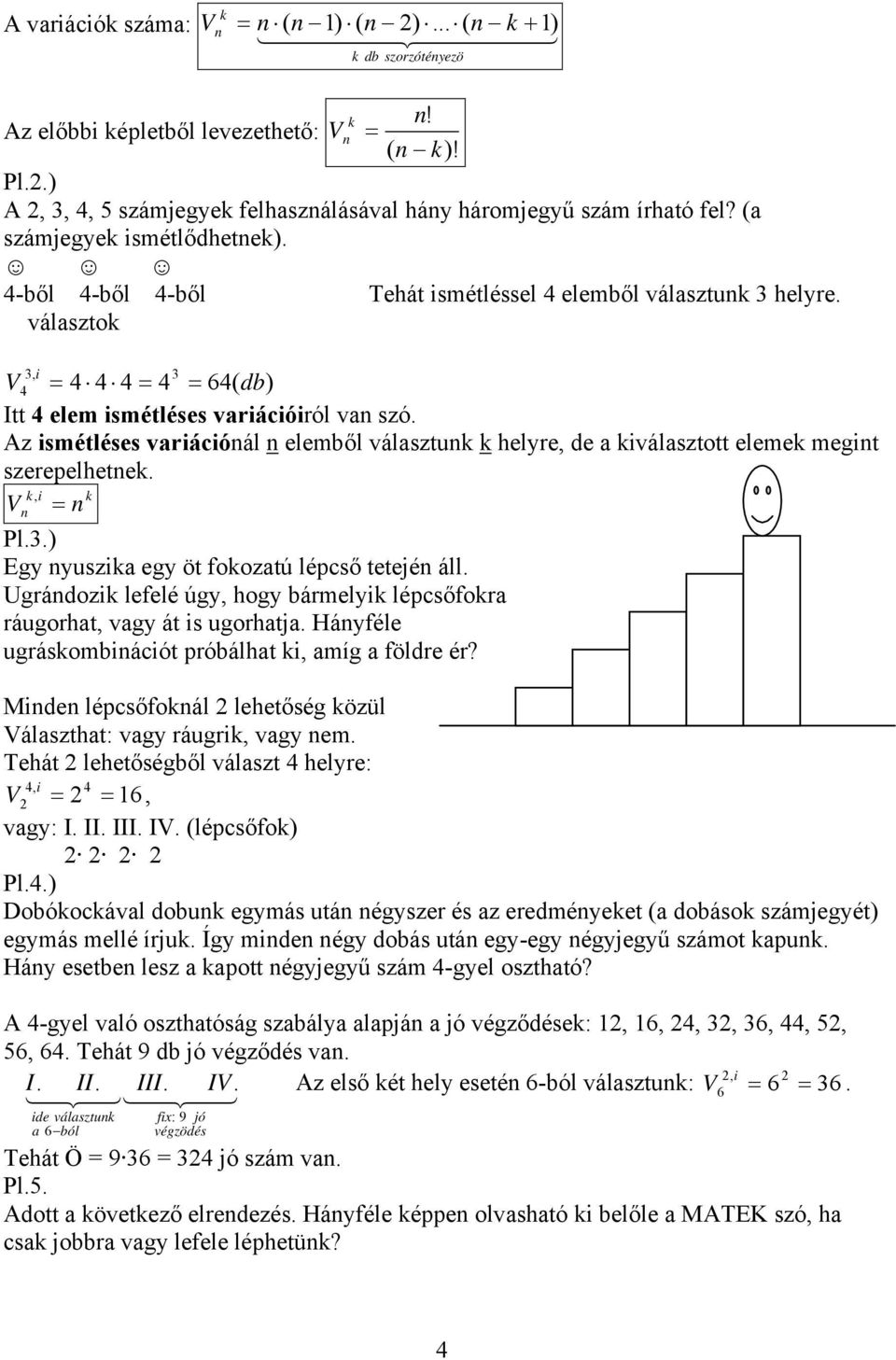 Az ismétléses variációál elemből választuk k helyre, de a kiválasztott elemek megit szerepelhetek. k, i k V = l..) Egy yuszika egy öt fokozatú lépcső tetejé áll.