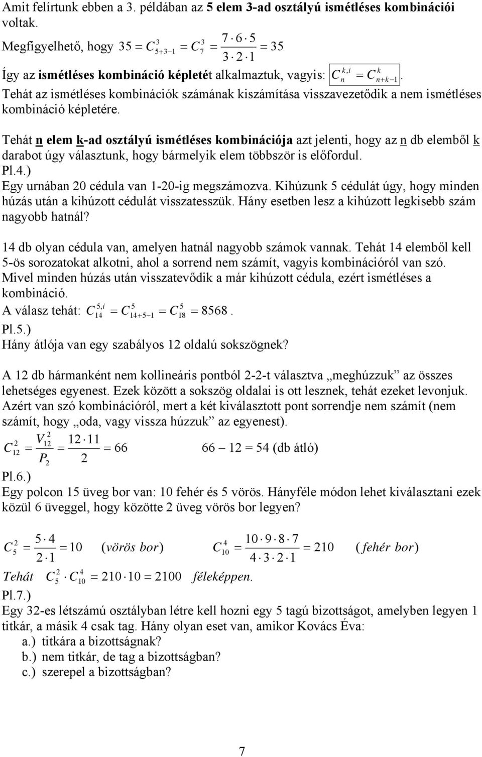 Tehát elem k-ad osztályú ismétléses kombiációja azt jeleti, hogy az db elemből k darabot úgy választuk, hogy bármelyik elem többször is előfordul. l..) Egy urába 0 cédula va -0-ig megszámozva.