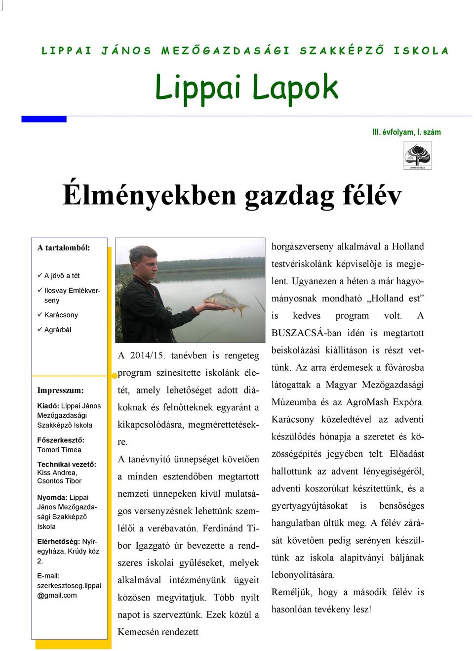 vezető: Kiss Andrea, Csontos Tibor Nyomda: Lippai János Mezőgazdasági Szakképző Iskola Elérhetőség: Nyíregyháza, Krúdy köz 2. E-mail: szerkesztoseg.lippai @gmail.com A 2014/15.