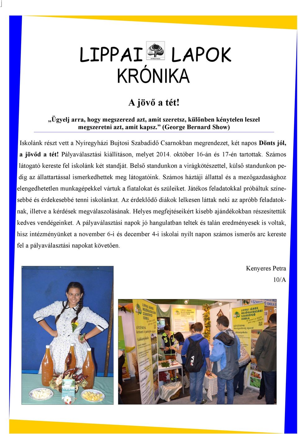 október 16-án és 17-én tartottak. Számos látogató kereste fel iskolánk két standját. Belső standunkon a virágkötészettel, külső standunkon pedig az állattartással ismerkedhettek meg látogatóink.