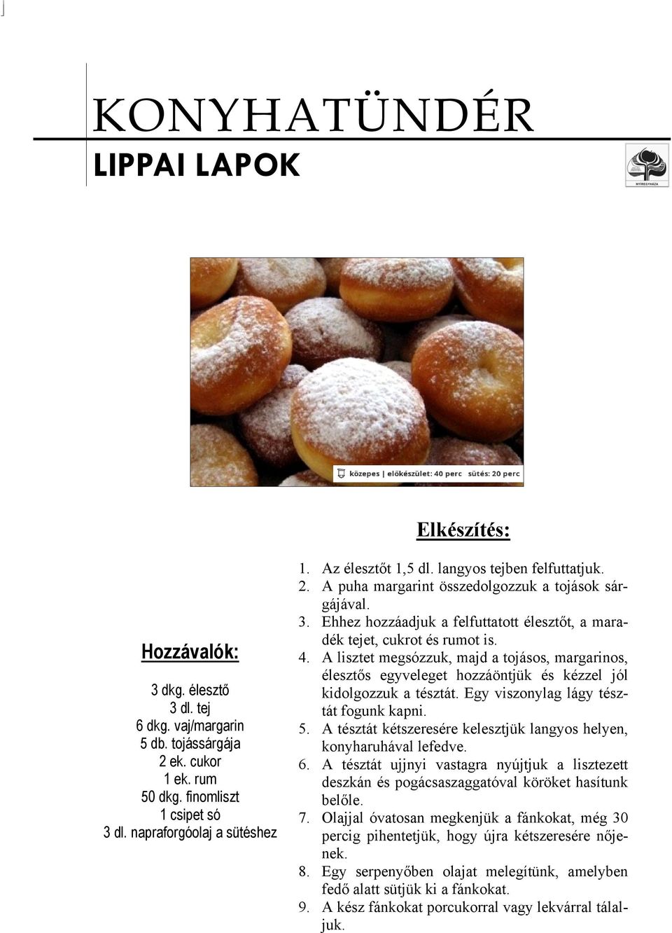 Ehhez hozzáadjuk a felfuttatott élesztőt, a maradék tejet, cukrot és rumot is. 4. A lisztet megsózzuk, majd a tojásos, margarinos, élesztős egyveleget hozzáöntjük és kézzel jól kidolgozzuk a tésztát.