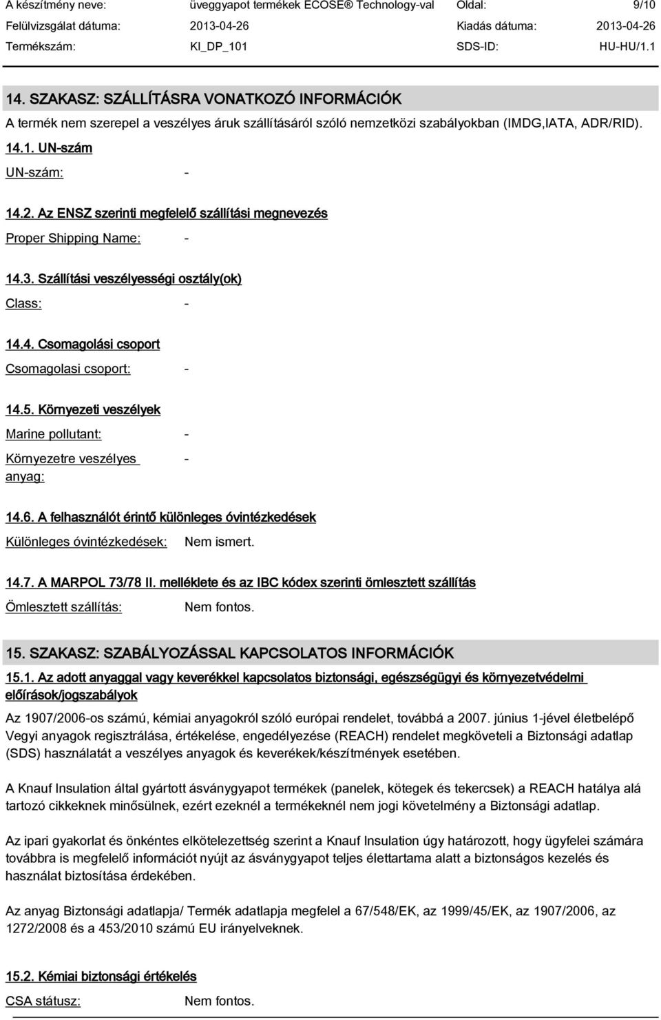 Környezeti veszélyek Marine pollutant: - Környezetre veszélyes anyag: - 14.6. A felhasználót érintő különleges óvintézkedések Különleges óvintézkedések: Nem ismert. 14.7. A MARPOL 73/78 II.