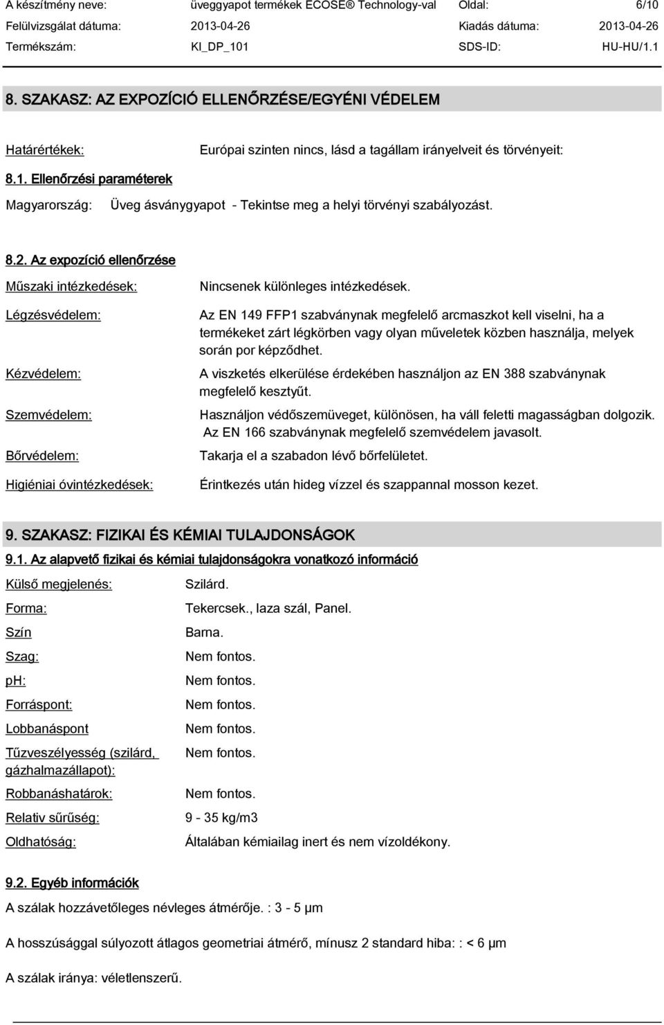 Az EN 149 FFP1 szabványnak megfelel arcmaszkot kell viselni, ha a termékeket zárt légkörben vagy olyan m veletek közben használja, melyek során por képz dhet.