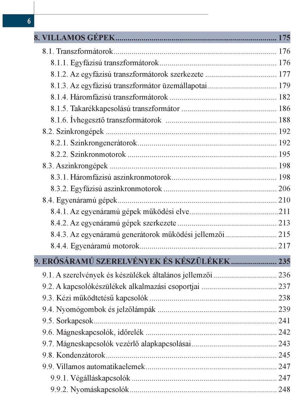 .. 192 8.2.1. Szinkrongenerátorok... 192 8.2.2. Szinkronmotorok... 195 8.3. Aszinkrongépek... 198 8.3.1. Háromfázisú aszinkronmotorok... 198 8.3.2. Egyfázisú aszinkronmotorok... 206 8.4.