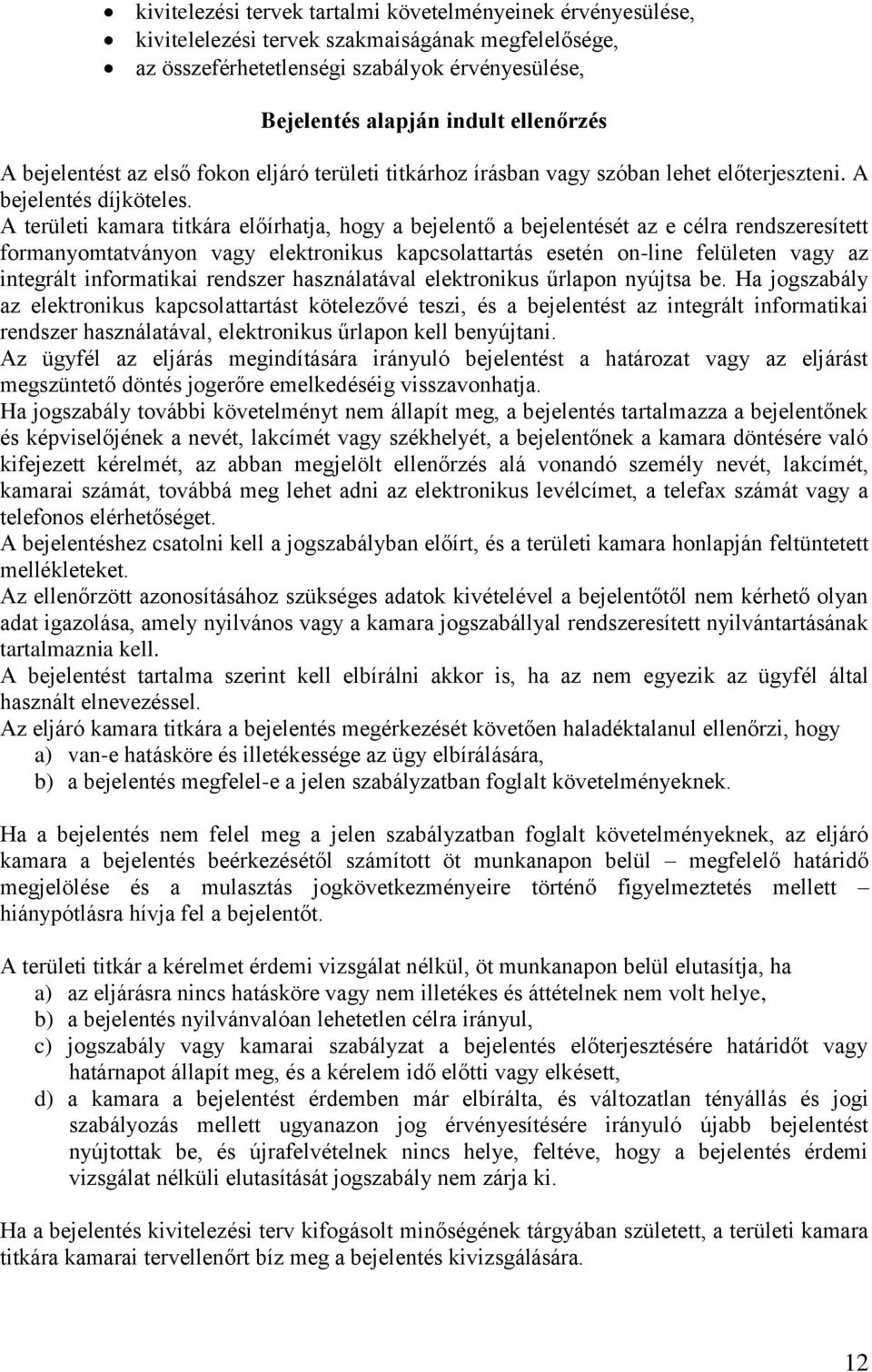 A területi kamara titkára előírhatja, hogy a bejelentő a bejelentését az e célra rendszeresített formanyomtatványon vagy elektronikus kapcsolattartás esetén on-line felületen vagy az integrált