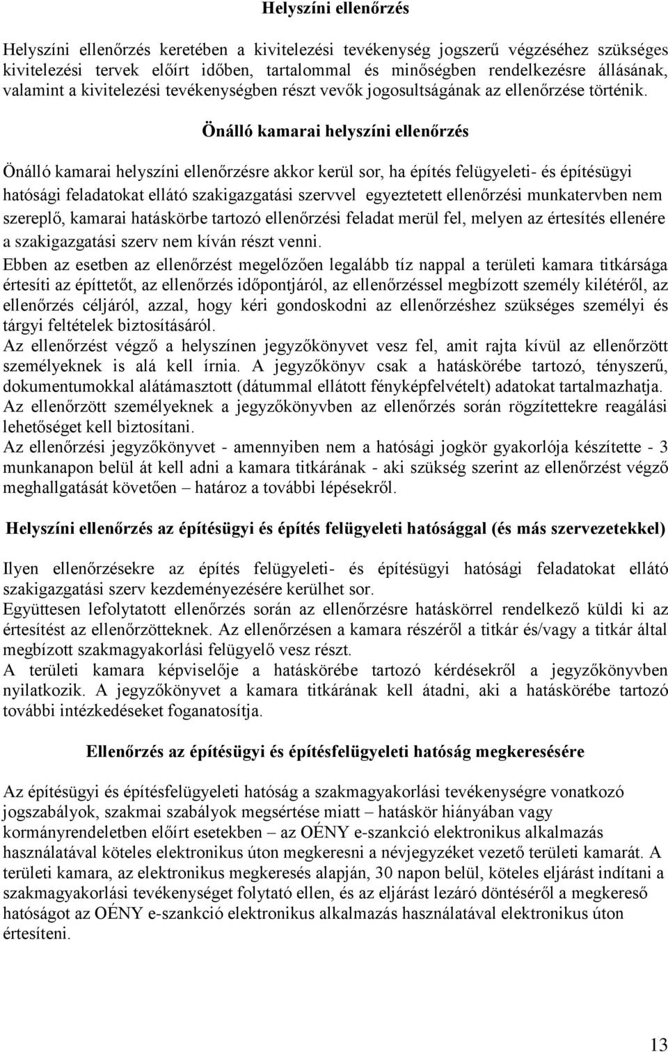 Önálló kamarai helyszíni ellenőrzés Önálló kamarai helyszíni ellenőrzésre akkor kerül sor, ha építés felügyeleti- és építésügyi hatósági feladatokat ellátó szakigazgatási szervvel egyeztetett