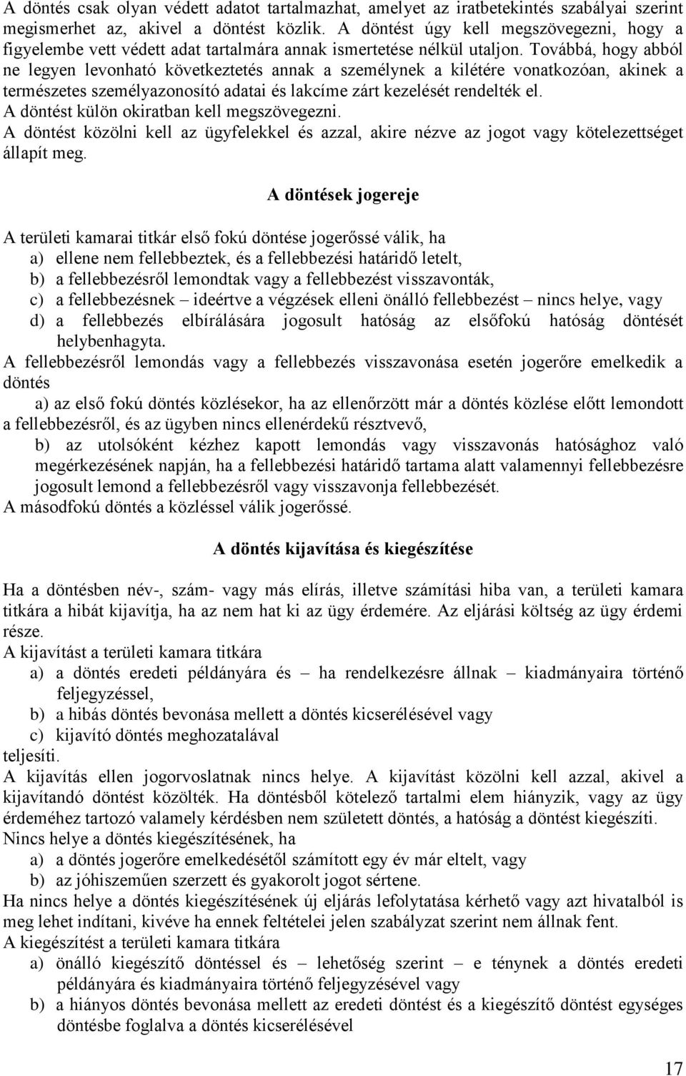 Továbbá, hogy abból ne legyen levonható következtetés annak a személynek a kilétére vonatkozóan, akinek a természetes személyazonosító adatai és lakcíme zárt kezelését rendelték el.