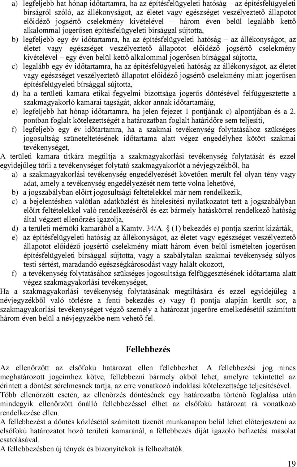 az életet vagy egészséget veszélyeztető állapotot előidéző jogsértő cselekmény kivételével egy éven belül kettő alkalommal jogerősen bírsággal sújtotta, c) legalább egy év időtartamra, ha az