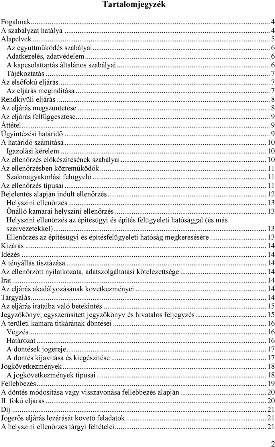 .. 9 A határidő számítása... 10 Igazolási kérelem... 10 Az ellenőrzés előkészítésének szabályai... 10 Az ellenőrzésben közreműködők... 11 Szakmagyakorlási felügyelő... 11 Az ellenőrzés típusai.