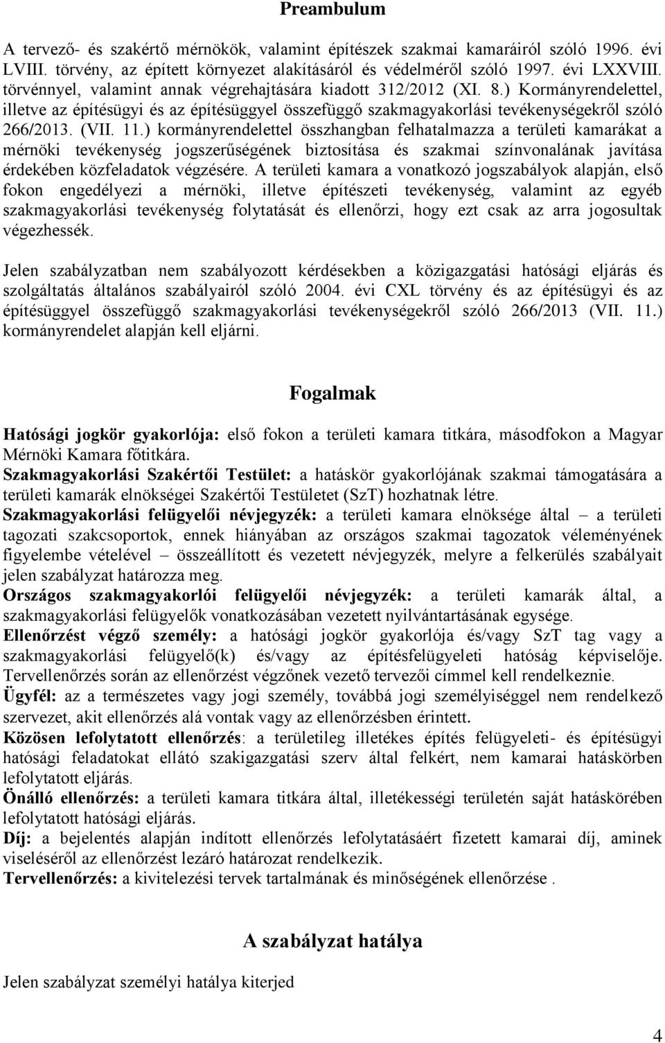 ) kormányrendelettel összhangban felhatalmazza a területi kamarákat a mérnöki tevékenység jogszerűségének biztosítása és szakmai színvonalának javítása érdekében közfeladatok végzésére.