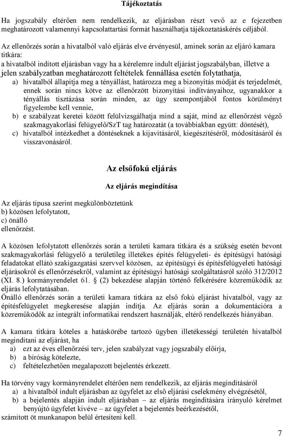 jelen szabályzatban meghatározott feltételek fennállása esetén folytathatja, a) hivatalból állapítja meg a tényállást, határozza meg a bizonyítás módját és terjedelmét, ennek során nincs kötve az