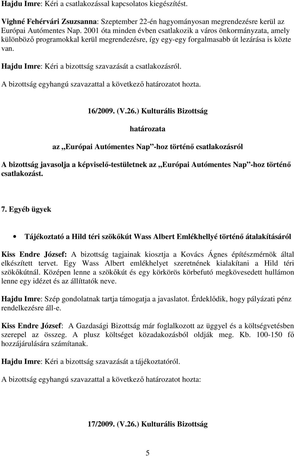 Hajdu Imre: Kéri a bizottság szavazását a csatlakozásról. A bizottság egyhangú szavazattal a következı határozatot hozta. 16/2009. (V.26.